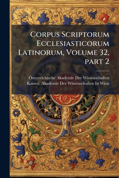 Corpus Scriptorum Ecclesiasticorum Latinorum Volume 32 part 2