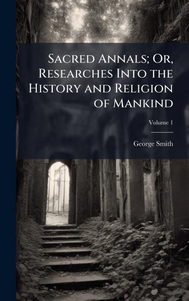 Sacred Annals; Or Researches Into the History and Religion of Mankind