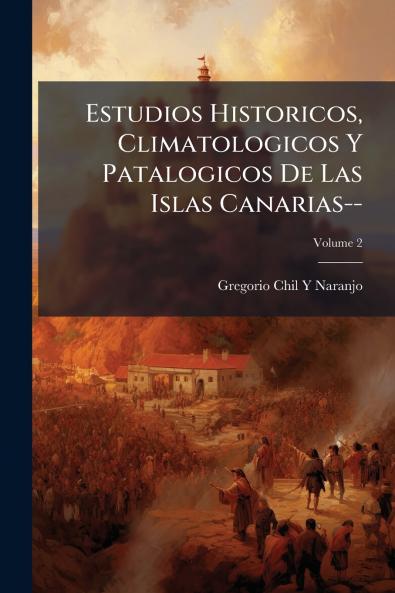 Estudios Historicos Climatologicos Y Patalogicos De Las Islas Canarias--