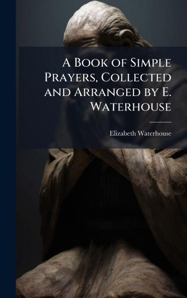 Book of Simple Prayers Collected and Arranged by E. Waterhouse