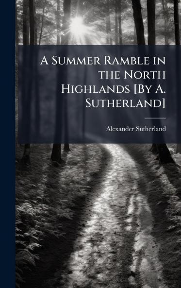 Summer Ramble in the North Highlands [By A. Sutherland]