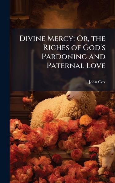 Divine Mercy; Or the Riches of God's Pardoning and Paternal Love