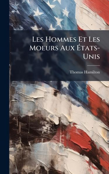 Les Hommes Et Les Moeurs Aux Ãtats-Unis
