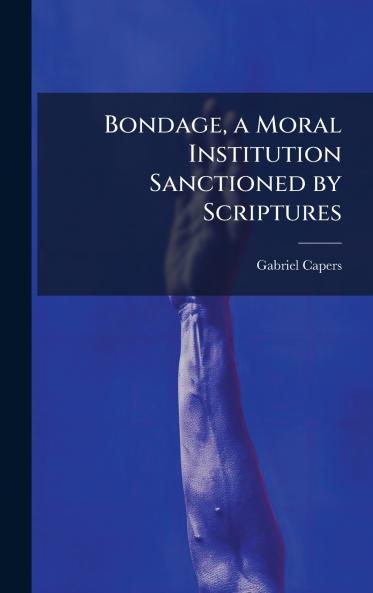 Bondage a Moral Institution Sanctioned by Scriptures