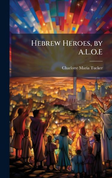 Hebrew Heroes by A.L.O.E