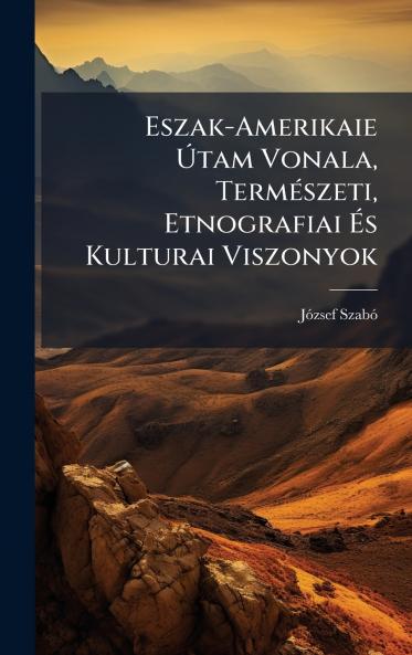 Eszak-Amerikaie Ã&#154;tam Vonala TermÃ(c)szeti Etnografiai Ã&#137;s Kulturai Viszonyok