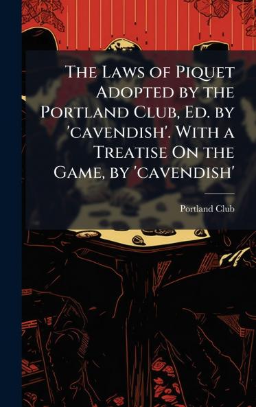 Laws of Piquet Adopted by the Portland Club Ed. by 'cavendish'. With a Treatise On the Game by 'cavendish'