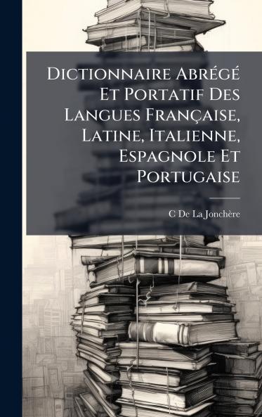 Dictionnaire AbrÃ(c)gÃ(c) Et Portatif Des Langues Française Latine Italienne Espagnole Et Portugaise