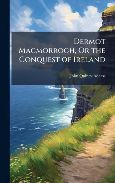 Dermot Macmorrogh Or the Conquest of Ireland