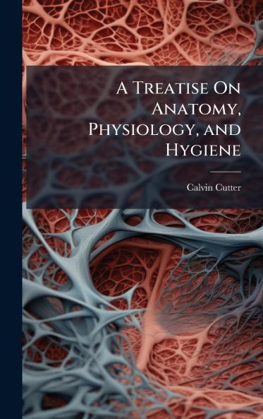 Treatise On Anatomy Physiology and Hygiene