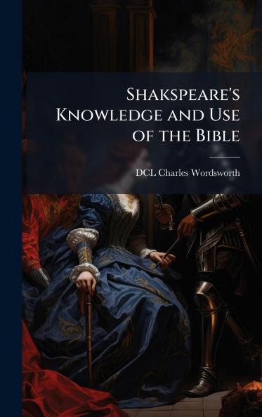 Shakspeare's Knowledge and Use of the Bible
