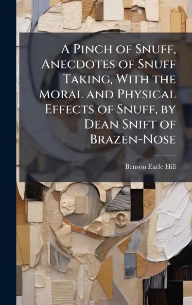 Pinch of Snuff Anecdotes of Snuff Taking With the Moral and Physical Effects of Snuff by Dean Snift of Brazen-Nose