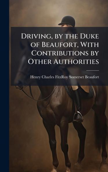 Driving by the Duke of Beaufort With Contributions by Other Authorities