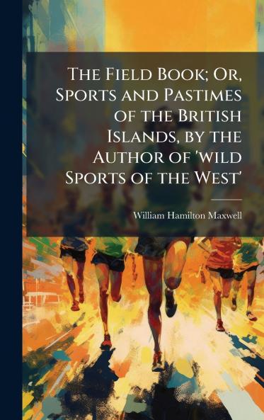 Field Book; Or Sports and Pastimes of the British Islands by the Author of 'wild Sports of the West'