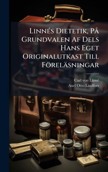 LinnÃ(c)s Dietetik PÃ Grundvalen Af Dels Hans Eget Originalutkast Till Föreläsningar