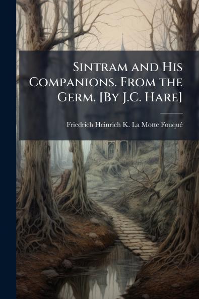 Sintram and His Companions. From the Germ. [By J.C. Hare]