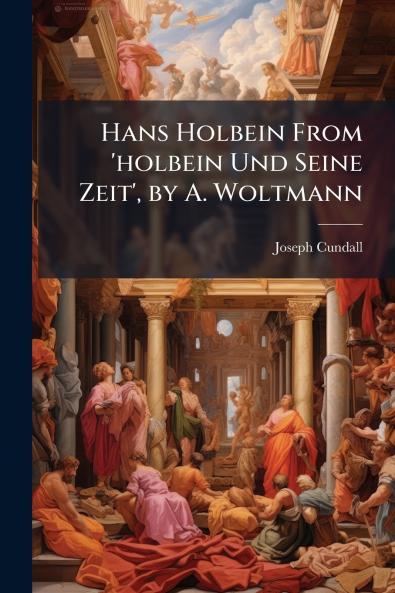 Hans Holbein From 'holbein Und Seine Zeit' by A. Woltmann