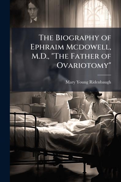 Biography of Ephraim Mcdowell M.D. The Father of Ovariotomy