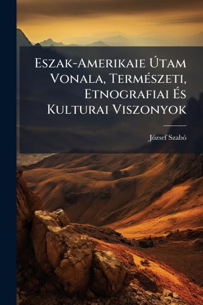 Eszak-Amerikaie Ã&#154;tam Vonala TermÃ(c)szeti Etnografiai Ã&#137;s Kulturai Viszonyok
