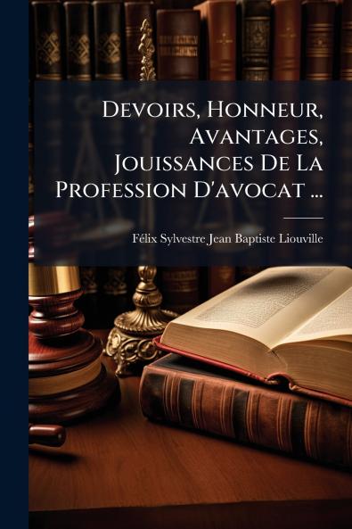 Devoirs Honneur Avantages Jouissances De La Profession D'avocat ...
