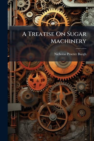 Treatise On Sugar Machinery