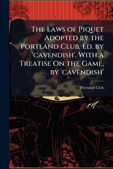 Laws of Piquet Adopted by the Portland Club Ed. by 'cavendish'. With a Treatise On the Game by 'cavendish'