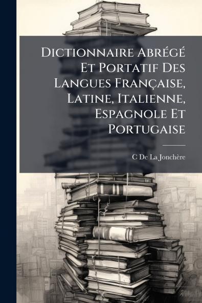 Dictionnaire AbrÃ(c)gÃ(c) Et Portatif Des Langues Française Latine Italienne Espagnole Et Portugaise