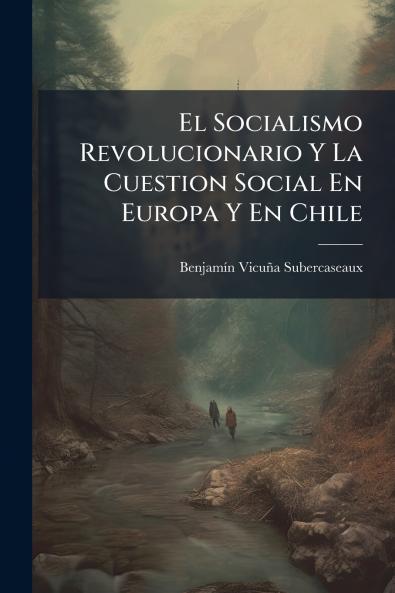 Socialismo Revolucionario Y La Cuestion Social En Europa Y En Chile