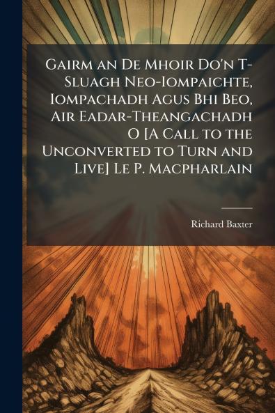 Gairm an De Mhoir Do'n T-Sluagh Neo-Iompaichte Iompachadh Agus Bhi Beo Air Eadar-Theangachadh O [A Call to the Unconverted to Turn and Live] Le P. Macpharlain