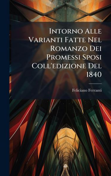 Intorno Alle Varianti Fatte Nel Romanzo Dei Promessi Sposi Coll'edizione Del 1840