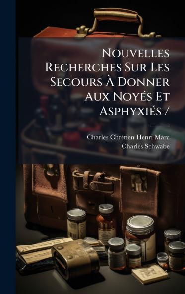 Nouvelles Recherches Sur Les Secours Ã Donner Aux NoyÃ(c)s Et AsphyxiÃ(c)s /