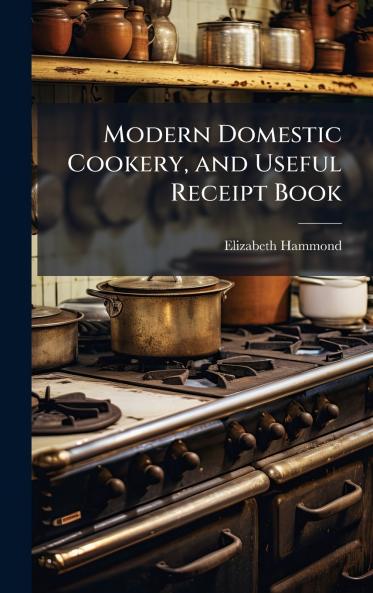 Modern Domestic Cookery and Useful Receipt Book