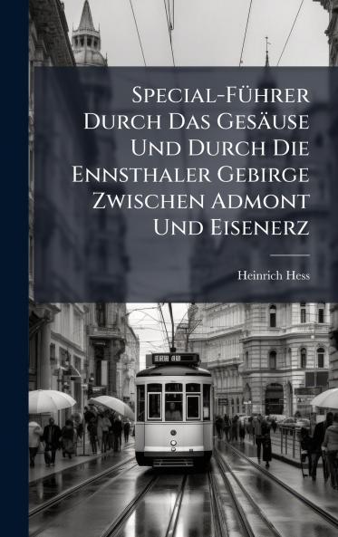 Special-FÃ1/4hrer Durch Das Gesäuse Und Durch Die Ennsthaler Gebirge Zwischen Admont Und Eisenerz