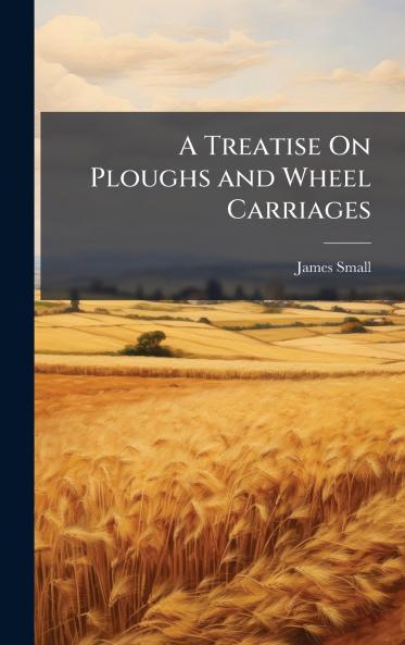 Treatise On Ploughs and Wheel Carriages
