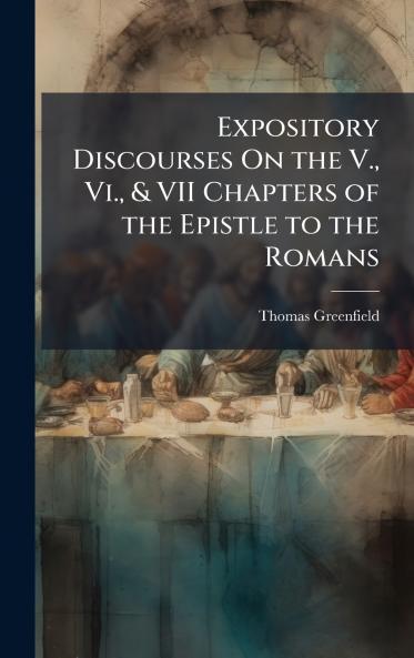 Expository Discourses On the V. Vi. & VII Chapters of the Epistle to the Romans