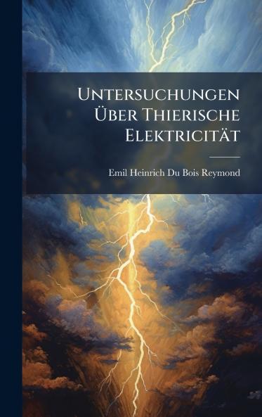 Untersuchungen Ã&#156;ber Thierische Elektricität
