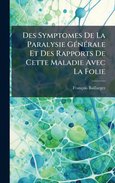 Des Symptomes De La Paralysie GÃ(c)nÃ(c)rale Et Des Rapports De Cette Maladie Avec La Folie
