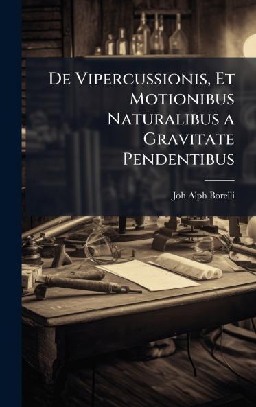 De Vipercussionis Et Motionibus Naturalibus a Gravitate Pendentibus
