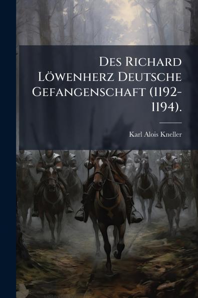 Des Richard Löwenherz Deutsche Gefangenschaft (1192-1194).