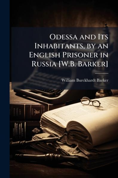 Odessa and Its Inhabitants by an English Prisoner in Russia [W.B. Barker]