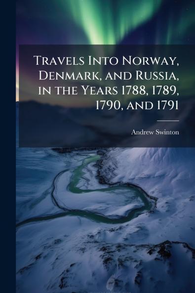 Travels Into Norway Denmark and Russia in the Years 1788 1789 1790 and 1791
