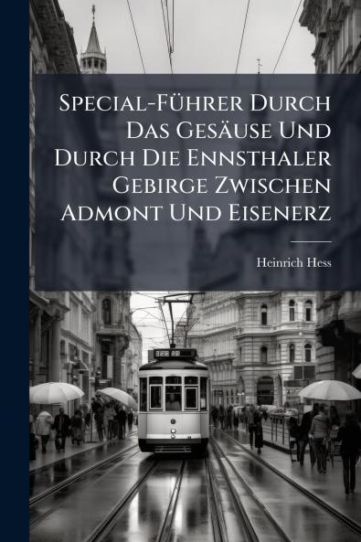 Special-FÃ1/4hrer Durch Das Gesäuse Und Durch Die Ennsthaler Gebirge Zwischen Admont Und Eisenerz
