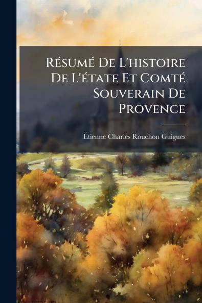 RÃ(c)sumÃ(c) De L'histoire De L'Ã(c)tate Et ComtÃ(c) Souverain De Provence