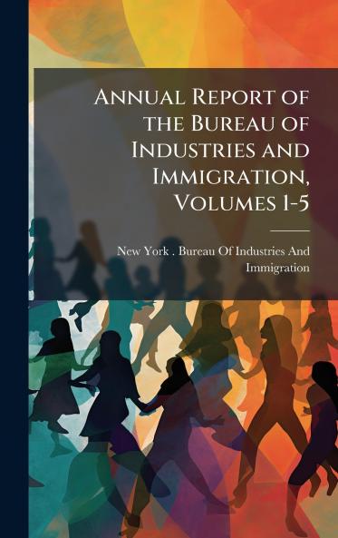 Annual Report of the Bureau of Industries and Immigration Volumes 1-5