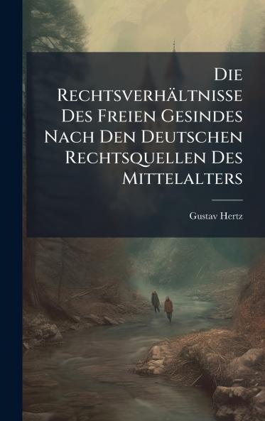 Rechtsverhältnisse Des Freien Gesindes Nach Den Deutschen Rechtsquellen Des Mittelalters
