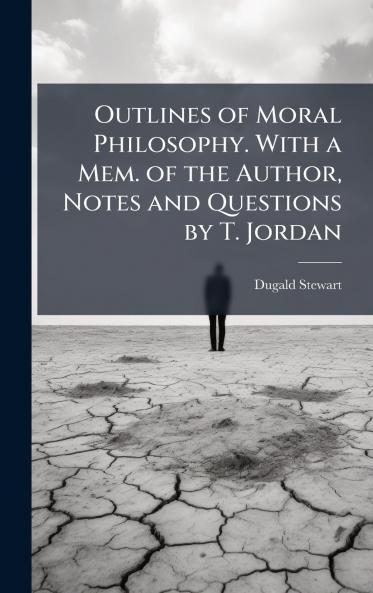 Outlines of Moral Philosophy. With a Mem. of the Author Notes and Questions by T. Jordan