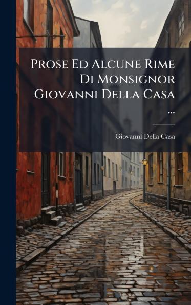 Prose Ed Alcune Rime Di Monsignor Giovanni Della Casa ...