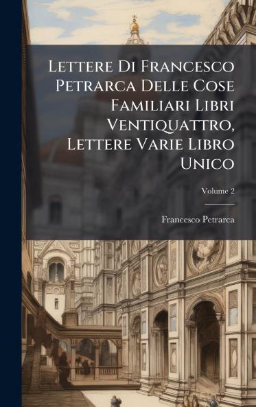 Lettere Di Francesco Petrarca Delle Cose Familiari Libri Ventiquattro Lettere Varie Libro Unico