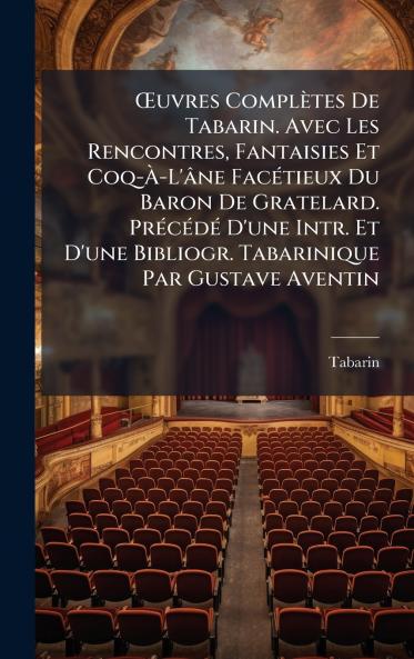 Å'uvres Complètes De Tabarin. Avec Les Rencontres Fantaisies Et Coq-Ã&#128;-L'âne FacÃ(c)tieux Du Baron De Gratelard. PrÃ(c)cÃ(c)dÃ(c) D'une Intr. Et D'une Bibliogr. Tabarinique Par Gustave Aventin