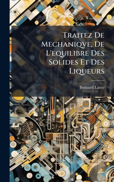 Traitez De Mechaniqve De L'equilibre Des Solides Et Des Liqueurs
